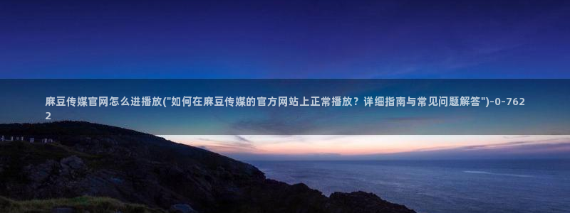 麻豆视频短片最新：麻豆传媒官网怎么进播放(\