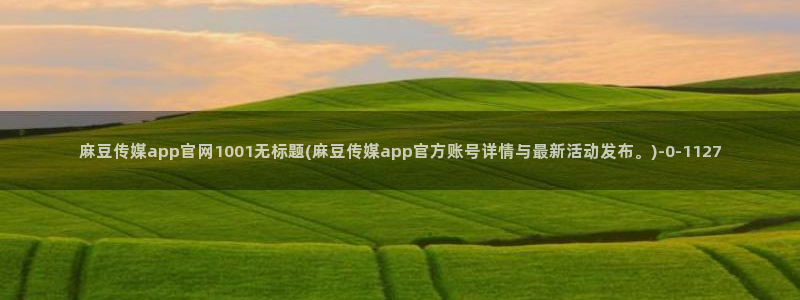 麻豆最新资源：麻豆传媒app官网1001无标题(麻豆传媒